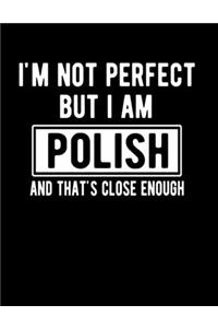 I'm Not Perfect But I Am Polish And That's Close Enough