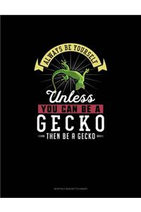 Always Be Yourself Unless You Can Be A Gecko Then Be A Gecko