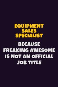 Equipment Sales Specialist, Because Freaking Awesome Is Not An Official Job Title
