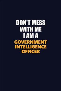 Don't Mess With Me I Am A Government Intelligence Officer
