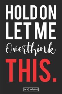 Hold On Let Me Overthink This.: Cool Coworker Lined Notebook Gift For Overthinker Friend That We Overlove