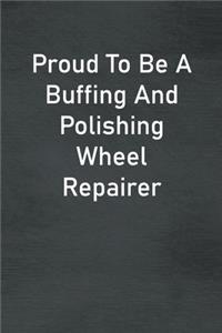 Proud To Be A Buffing And Polishing Wheel Repairer