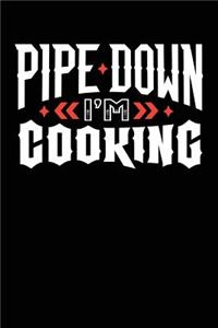Pipe Down I'm Cooking