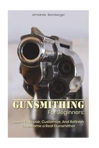 Gunsmithing For Beginners: Learn To Repair, Customize, And Refinish To Become a Real Gunsmither