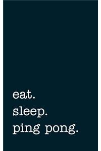eat. sleep. ping pong. - Lined Notebook