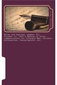 Notes and Queries, Number 207, October 15, 1853 A Medium of Inter-communication for Literary Men, Artists, Antiquaries, Genealogists, etc.