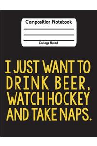 I Just Want To Drink Beer, Watch Hockey And Take Naps