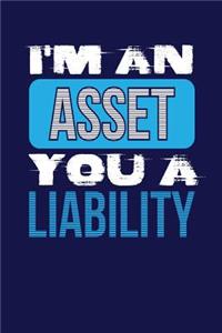 I'm an Asset You a Liability