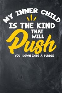 My Inner Child Is The Kind That Will Push You Into A Puddle