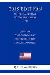One-Year Post-Employment Restrictions for Senior Examiners (US Federal Reserve System Regulation) (FRS) (2018 Edition)