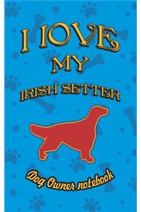 I Love My Irish Setter - Dog Owner Notebook