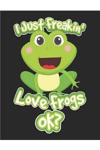 I Just Freakin' Love Frogs Ok?