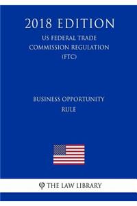 Business Opportunity Rule (US Federal Trade Commission Regulation) (FTC) (2018 Edition)