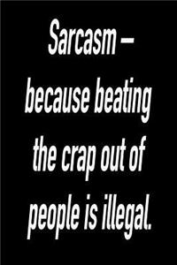 Sarcasm - Because Beating the Crap Out of People Is Illegal.: Blank Lined Journal Gift for Dads, Friends and Family