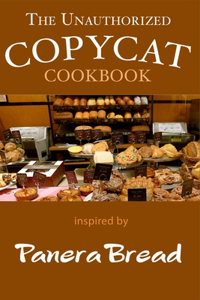 The Unauthorized Panera Bread Copycat Cookbook