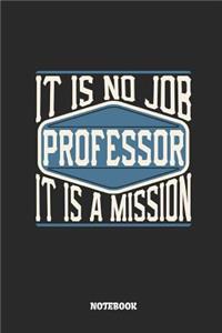 Professor Notebook - It Is No Job, It Is a Mission: Lined Notebook to Take Notes at Work. Bullet Journal, To-Do-List or Diary for Men and Women.