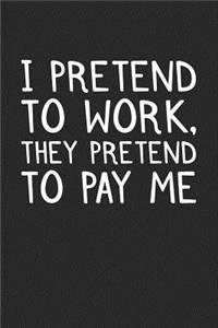 I Pretend to Work, They Pretend to Pay Me
