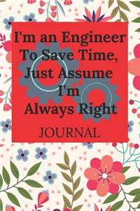 I'm an Engineer to Save Time, Just Assume I'm Always Right Journal