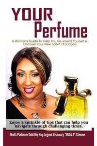Your Perfume a Womens Guide to Help You Re-Invent Yourself & Discover Your New Scent of Success