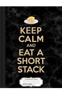 Keep Calm and Eat a Short Stack Composition Notebook