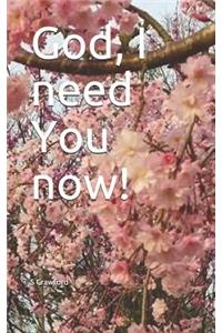 God, I need You now!
