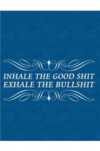 Inhale the Good Shit Exhale the Bullshit
