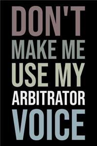 Don't Make Me Use My Arbitrator Voice