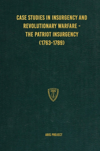 Case Studies in Insurgency and Revolutionary Warfare - The Patriot Insurgency (1763-1789)