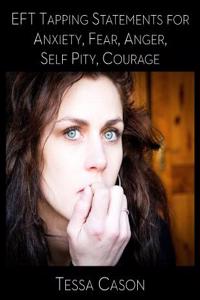 Eft Tapping Statements for Anxiety, Fear, Anger, Self Pity, Courage