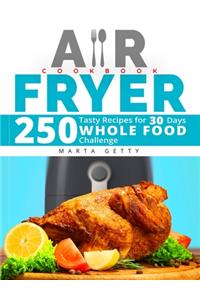 Air Fryer Cookbook: 250 Tasty Recipes for 30 Days Whole Food Challenge