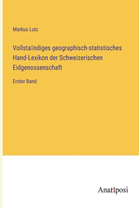Vollständiges geographisch-statistisches Hand-Lexikon der Schweizerischen Eidgenossenschaft