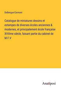 Catalogue de miniatures dessins et estampes de diverses écoles anciennes & modernes, et principalement école française XVIIIme siècle, faisant partie du cabinet de M.F.V