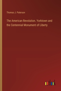 American Revolution. Yorktown and the Centennial Monument of Liberty