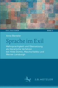 Sprache Im Exil: Mehrsprachigkeit Und Übersetzung ALS Literarische Verfahren Bei Hilde Domin, Mascha Kaléko Und Werner Lansburgh