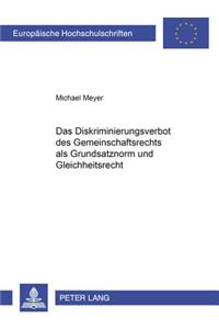 Das Diskriminierungsverbot Des Gemeinschaftsrechts ALS Grundsatznorm Und Gleichheitsrecht