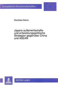 Japans auenwirtschafts- und entwicklungspolitische Strategien gegenueber China und ASEAN