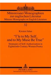 «I’le to My Self, and to My Muse Be True»: Strategies of Self-Authorization in Eighteenth-Century Women Poetry