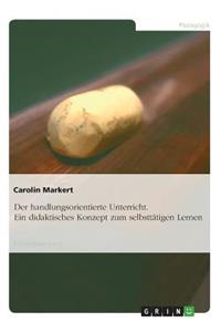 Der handlungsorientierte Unterricht. Ein didaktisches Konzept zum selbsttätigen Lernen