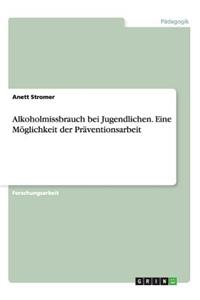 Alkoholmissbrauch bei Jugendlichen. Eine Möglichkeit der Präventionsarbeit