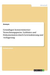 Grundlagen konzerninterner Verrechnungspreise. Leitlinien und Dokumentation durch Gewinnkürzung und -verlagerung