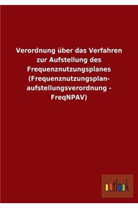 Verordnung über das Verfahren zur Aufstellung des Frequenznutzungsplanes (Frequenznutzungsplan- aufstellungsverordnung - FreqNPAV)
