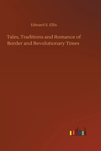 Tales, Traditions and Romance of Border and Revolutionary Times