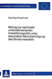 Beitrag zur optimalen unternehmerischen Investitionspolitik unter besonderer Beruecksichtigung  des Strukturwandels