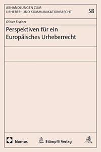 Perspektiven Fur Ein Europaisches Urheberrecht
