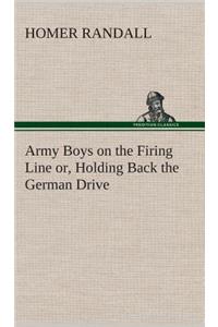 Army Boys on the Firing Line or, Holding Back the German Drive