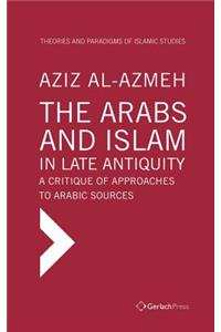 The Arabs and Islam in Late Antiqiuity: a Critique of Approaches to Arabic Sources