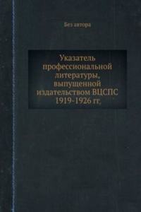 Ukazatel professionalnoj literatury, vypuschennoj izdatelstvom VTsSPS 1919-1926 gg.