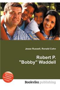 Robert P. Bobby Waddell