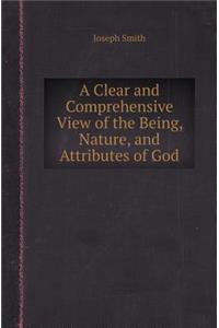 A Clear and Comprehensive View of the Being, Nature, and Attributes of God