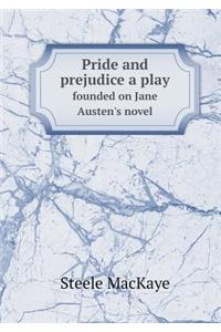Pride and Prejudice a Play Founded on Jane Austen's Novel